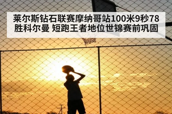 莱尔斯钻石联赛摩纳哥站100米9秒78胜科尔曼 短跑王者地位世锦赛前巩固